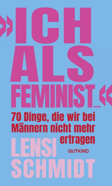 »Ich als Feminist ...«: 70 Dinge, die wir bei Männern nicht mehr ertragen | Bro Culture, Emanzipation und Dating: Das Buch von Influencerin Lensi Schmidt