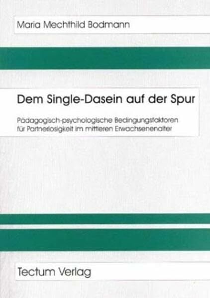Dem Single-Dasein auf der Spur. Pädagogisch-psychologische Bedingungsfaktoren für Partnerlosigkeit im mittleren Erwachsenenalter: ... im mittleren... Dem Single-Dasein auf der Spur. Pädagogisch-psychologische Bedingungsfaktoren für Partnerlosigkeit im mittleren Erwachsenenalter: ... im mittleren Erwachsenenalter. Diss.