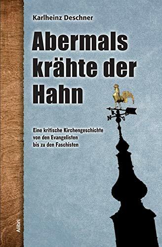 Abermals krähte der Hahn: Eine kritische Kirchengeschichte von den Evangelisten bis zu den Faschisten Abermals krähte der Hahn: Eine kritische Kirchengeschichte von den Evangelisten bis zu den Faschisten
