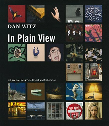 Dan Witz: In Plain View: 30 Years of Artworks Illegal and Otherwise: 30 Years of Artwork Illegal and Otherwise