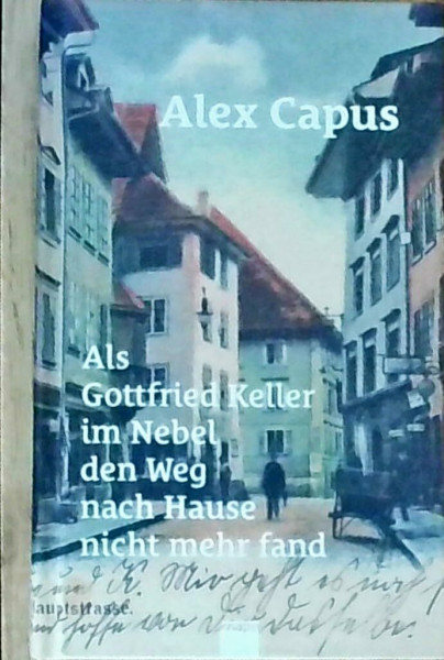 Als Gottfried Keller im Nebel den Weg nach Hause nicht mehr fand: Dreiunddreissig Geschichten aus zweiundzwanzig Jahren