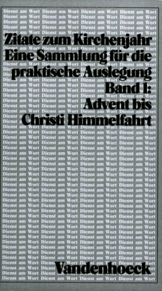 Zitate zum Kirchenjahr, Bd.1, Advent bis Christi Himmelfahrt (Dienst am Wort: Die Reihe für Gottesdienst und Gemeindearbeit)