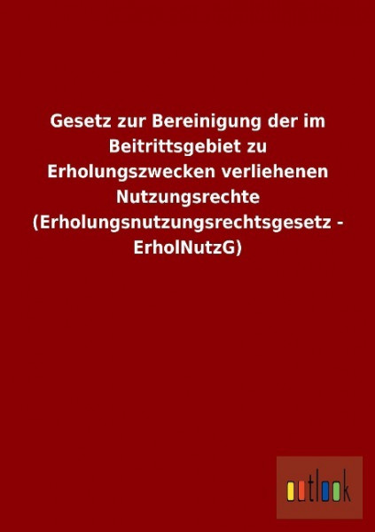 Gesetz zur Bereinigung der im Beitrittsgebiet zu Erholungszwecken verliehenen Nutzungsrechte (Erholu