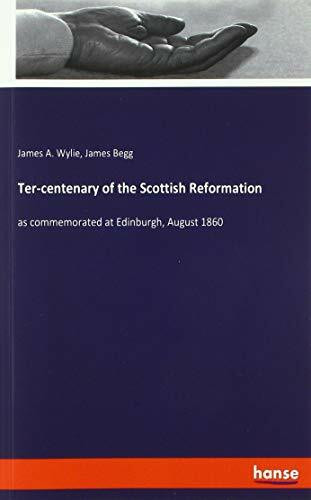 Ter-centenary of the Scottish Reformation: as commemorated at Edinburgh, August 1860
