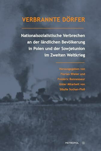 Verbrannte Dörfer: Nationalsozialistische Verbrechen an der ländlichen Bevölkerung in Polen und der Sowjetunion im Zweiten Weltkrieg