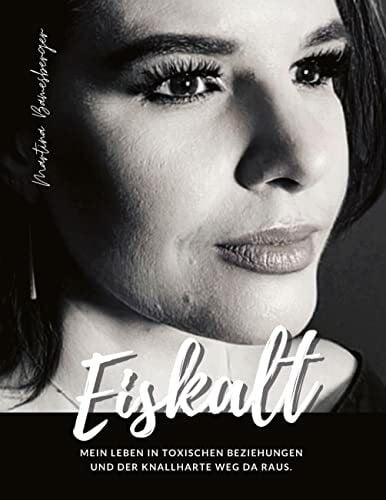 Eiskalt: Mein Leben in toxischen Beziehungen und der knallharte Weg da raus.