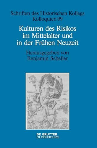 Kulturen des Risikos im Mittelalter und in der Frühen Neuzeit (Schriften des Historischen Kollegs, 99, Band 99)