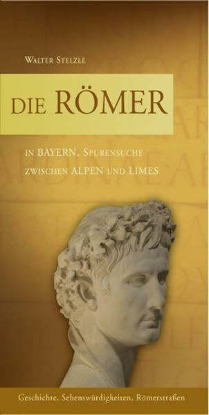 Die Römer in Bayern: Spurensuche zwischen Alpen und Limes