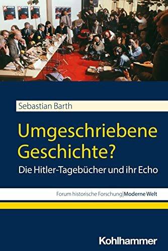 Umgeschriebene Geschichte?: Die Hitler-Tagebücher und ihr Echo (Forum historische Forschung: Moderne Welt)