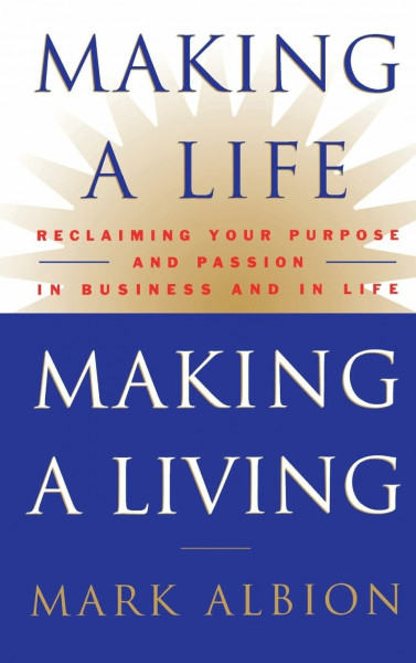 Making a Life, Making a Living®: Reclaiming Your Purpose and Passion in Business and in Life