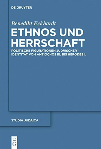 Ethnos und Herrschaft: Politische Figurationen judäischer Identität von Antiochos III. bis Herodes I. (Studia Judaica, 72, Band 72)