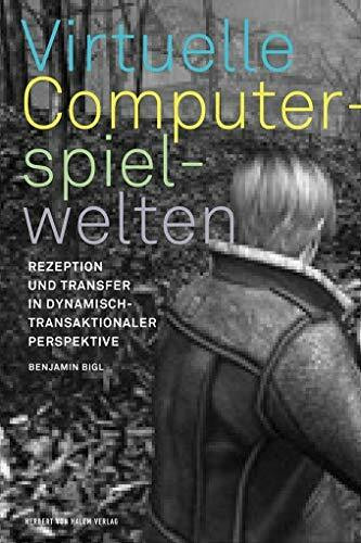 Virtuelle Computerspielwelten: Rezeption und Transfer in dynamisch-transaktionaler Perspektive