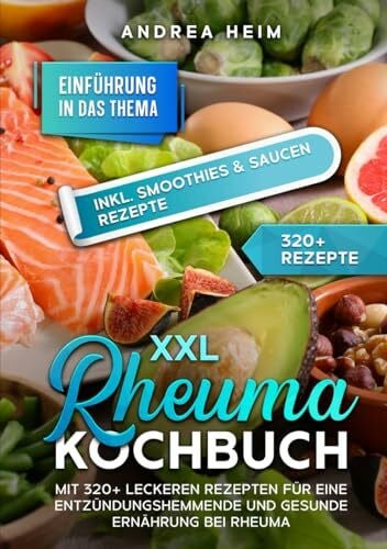 XXL Rheuma Kochbuch: Mit 320+ leckeren Rezepten für eine entzündungshemmende und gesunde Ernährung bei Rheuma