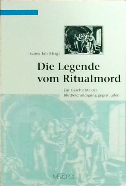 Die Legende vom Ritualmord: Zur Geschichte der Blutbeschuldigung gegen Juden