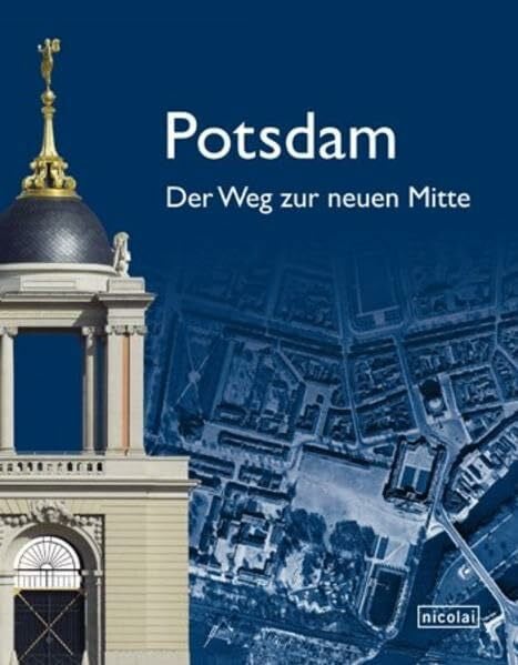 Potsdam. Der Weg zur neuen Mitte: Hrsg.: Sanierungsträger Potsdam GmbH