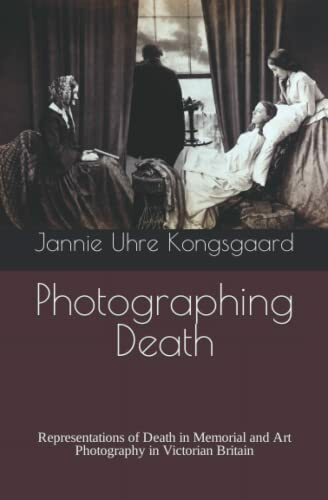 Photographing Death: Representations of Death in Memorial and Art Photography in Victorian Britain