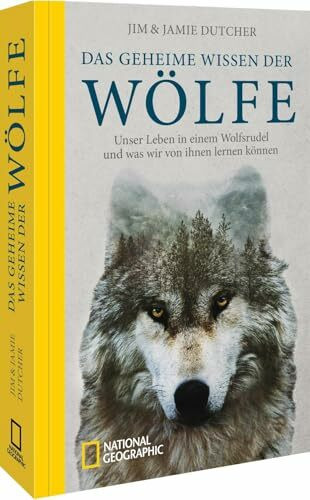 Das geheime Wissen der Wölfe: Unser Leben in einem Wolfsrudel und was wir von ihnen lernen können