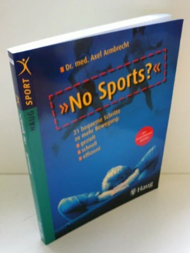 No Sports? 21 bequeme Schritte zu mehr Bewegung: gezielt - schnell - effizient
