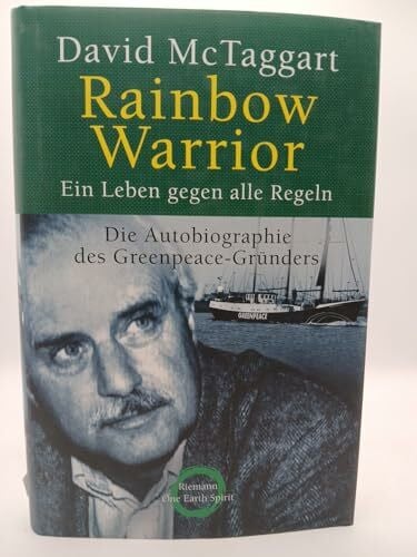 Rainbow Warrior - Ein Leben gegen alle Regeln - Die Autobiographie des GREENPEACE-Gründers