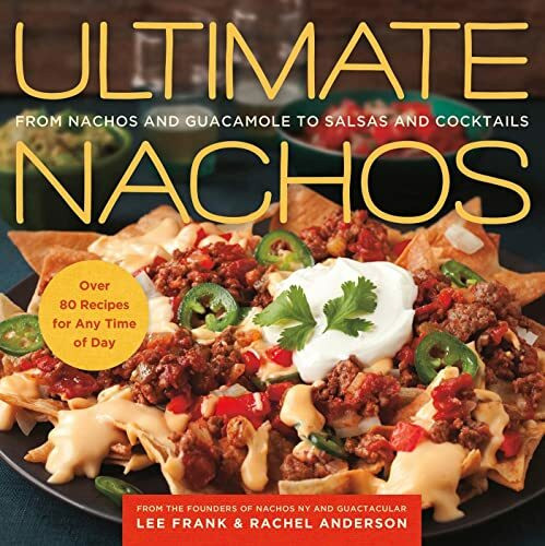 Ultimate Nachos: From Nachos and Guacamole to Salsas and Cocktails: from Nachos to Guacamole to Salsas and Cocktails