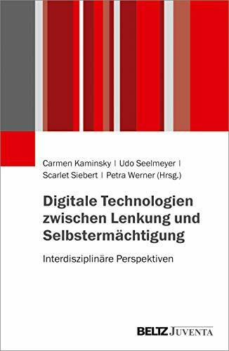 Digitale Technologien zwischen Lenkung und Selbstermächtigung: Interdisziplinäre Perspektiven