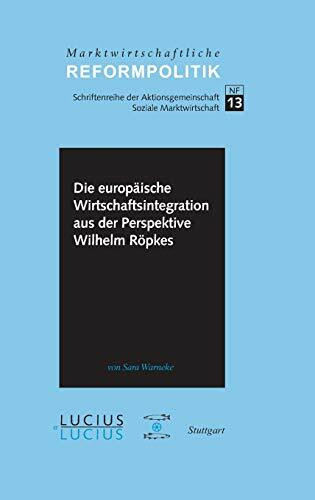 Die europäische Wirtschaftsintegration aus der Perspektive Wilhelm Röpkes (Marktwirtschaftliche Reformpolitik, 13, Band 13)