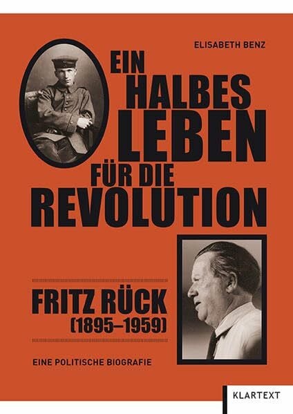 Ein halbes Leben für die Revolution: Fritz Rück (1895-1959). Eine politische Biografie