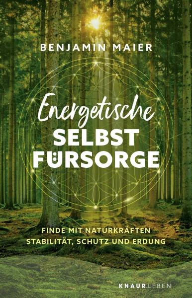 Energetische Selbstfürsorge: Finde mit Naturkräften Stabilität, Schutz und Erdung | Erkenne Energieräuber und finde zurück zu deiner Lebensenergie