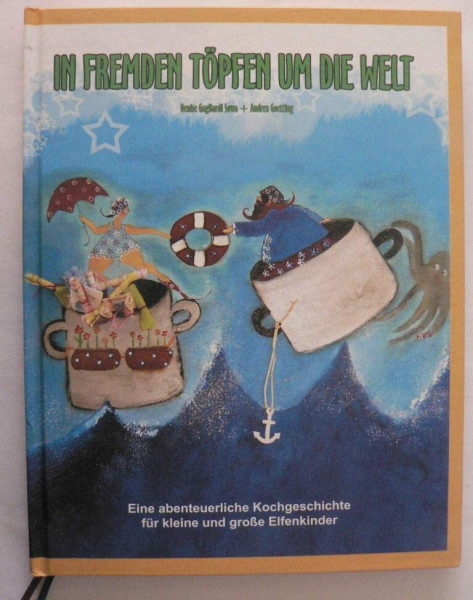 In fremden Töpfen um die Welt. Eine abenteuerliche Kochgeschichte für kleine und große Elfenkinder