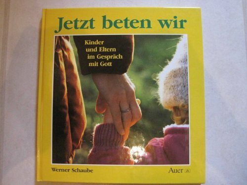 Jetzt beten wir: Kinder und Eltern im Gespräch mit Gott