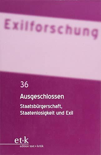 Ausgeschlossen: Staatsbürgerschaft, Staatenlosigkeit und Exil (Exilforschung: Ein internationales Jahrbuch)