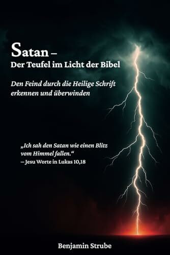 Satan – Der Teufel im Licht der Bibel: Den Feind durch die Heilige Schrift erkennen und überwinden