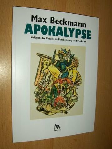 Max Beckmann. Apokalypse. Visionen der Endzeit in Überlieferung und Moderne