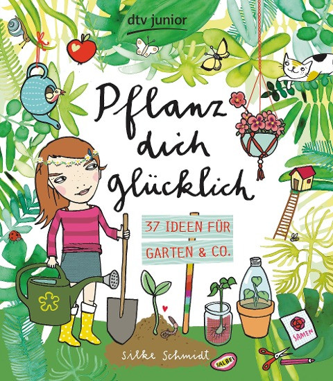 Pflanz dich glücklich , 37 Ideen für Garten & Co.