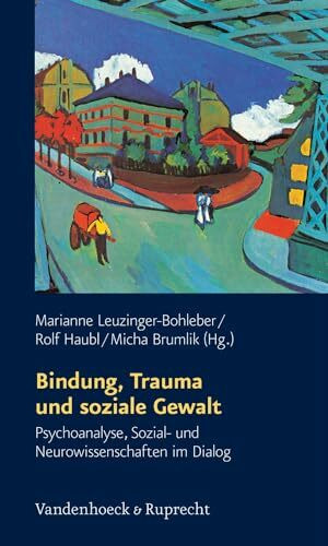 Schriften des Sigmund-Freud-Instituts: Bindung, Trauma und soziale Gewalt. Psychoanalyse, Sozial- und Neurowissenschaften im Dialog: Bd 3 (Schriften ... des Unheimlichen Hg. Gehrig/Herding, Band 3)