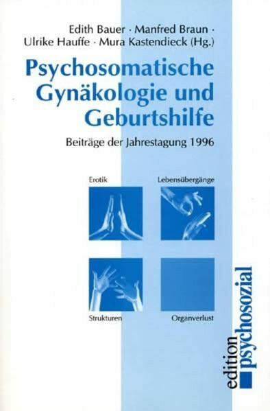 Psychosomatische Gynäkologie und Geburtshilfe 1996/97. Erotik, Lebensübergänge, Strukturen, Organverlust: Beiträge der Jahrestagung 1996/97 (edition psychosozial)