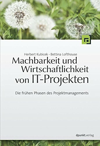 dpunkt.verlag GmbH Machbarkeit Und Wirtschaftlichkeit Von It-Projekten, Die Frühen Phasen Des Projektmanagements