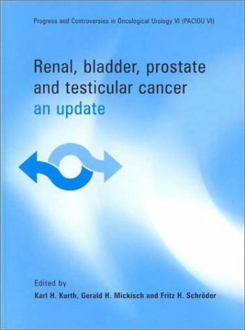 Renal, Bladder, Prostate and Testicular Cancer: An Update: The Proceedings of the VI Congress on Progress and Controversies in Oncological Urology ... Netherlands, oct: An Update, Second Edition