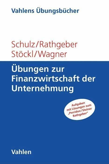 Übungen zur Finanzwirtschaft der Unternehmung: Aufgaben mit Lösungen zum Perridon / Steiner / Rathgeber (Vahlens Übungsbücher der Wirtschafts- und... Übungen zur Finanzwirtschaft der Unternehmung: Aufgaben mit Lösungen zum Perridon / Steiner / Rathgeber (Vahlens Übungsbücher der Wirtschafts- und Sozialwissenschaften)