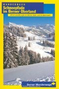 Schneepfade im Berner Oberland: Winterwanderungen im Berner Alpen- und Voralpenraum