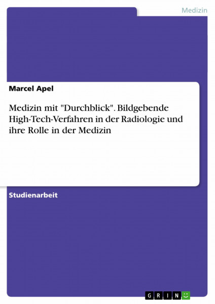 Medizin mit "Durchblick". Bildgebende High-Tech-Verfahren in der Radiologie und ihre Rolle in der Medizin