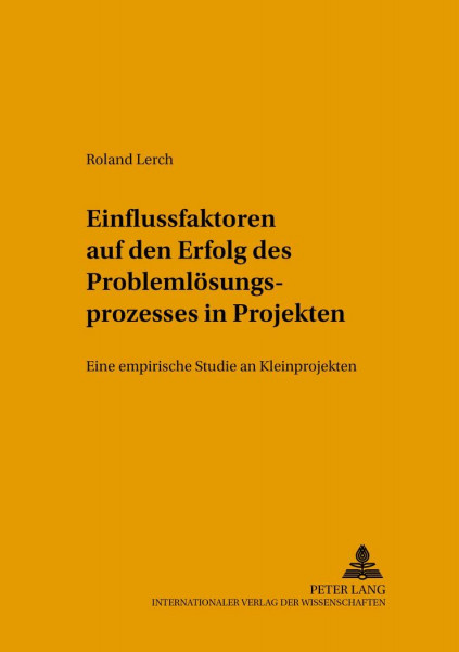 Einflussfaktoren auf den Erfolg des Problemlösungsprozesses in Projekten: Eine empirische Studie an Kleinprojekten (Arbeitswissenschaft in der betrieblichen Praxis, Band 24)