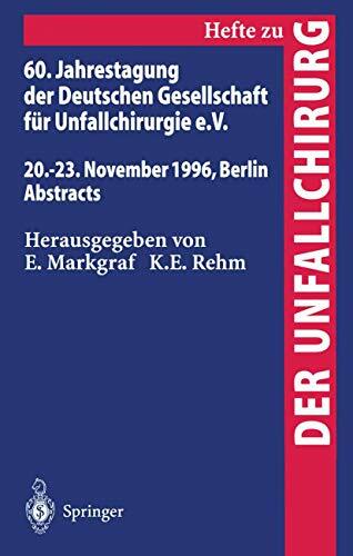 60. Jahrestagung der Deutschen Gesellschaft für Unfallchirurgie e.V.: 20.–23. November 1996, Berlin Abstracts (Hefte zur Zeitschrift "Der... 60. Jahrestagung der Deutschen Gesellschaft für Unfallchirurgie e.V.: 20.–23. November 1996, Berlin Abstracts (Hefte zur Zeitschrift "Der Unfallchirurg", Band 262)