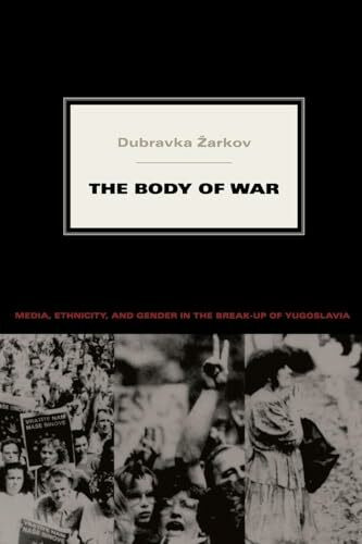 The Body of War: Media, Ethnicity, and Gender in the Break-up of Yugoslavia (Next Wave)