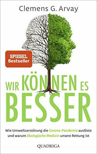 Wir können es besser: Wie Umweltzerstörung die Corona-Pandemie auslöste und warum ökologische Medizin unsere Rettung ist