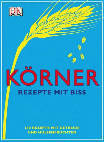 Dk Verlag Dorling Kindersley Körner – Rezepte Mit Biss, 150 Rezepte Mit Getreide Und Hülsenfrüchten