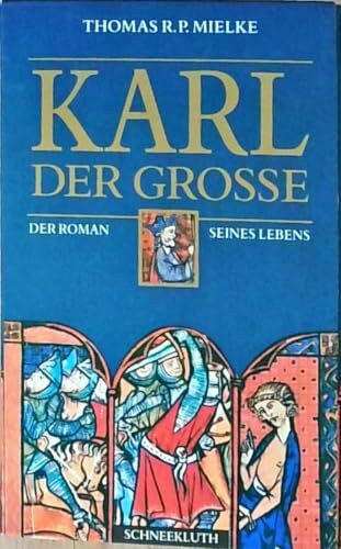 Karl der Grosse: Der Roman seines Lebens