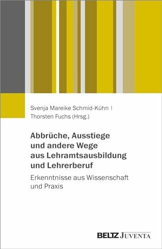 Abbrüche, Ausstiege und andere Wege aus Lehramtsausbildung und Lehrerberuf: Erkenntnisse aus Wissenschaft und Praxis