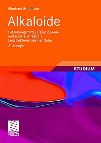 Alkaloide: Betäubungsmittel, Halluzinogene und andere Wirkstoffe, Leitstrukturen aus der Natur (Studienbücher Chemie) (German Edition) Alkaloide: Betäubungsmittel, Halluzinogene und andere Wirkstoffe, Leitstrukturen aus der Natur (Studienbücher Chemie) (German Edition)