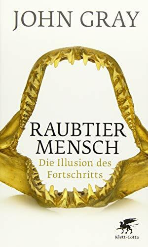 Raubtier Mensch: Die Illusion des Fortschritts